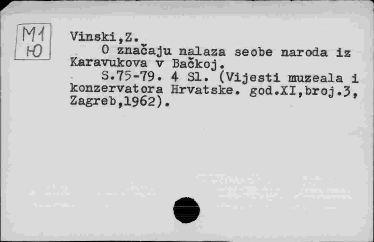 ﻿Vinski,Z.
0 znacaju nalaza seobe naroda iz Karavukova v Васкоj.
S.75-79. 4 SI. (Vijesti rauzeala і konzervatora Hrvatske. god.XI.broi.3. Zagreb,1962).	*